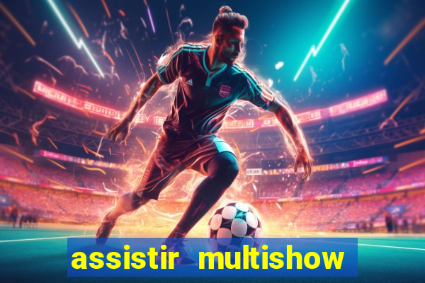 assistir multishow online ao vivo